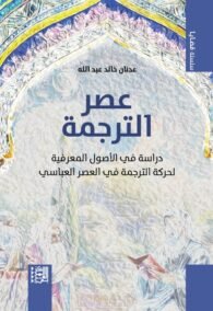 عصر الترجمة ؛ دراسة في الأصول المعرفية لحركة الترجمة في العصر العباسي