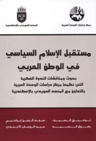 مستقبل الإسلام السياسي في الوطن العربي ؛ بحوث ومناقشات الندوة الفكرية التي نظمها مركز دراسات الوحدة